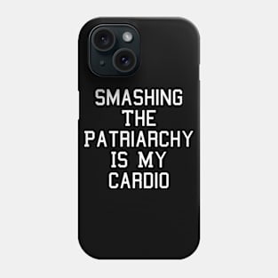 Smashing The Patriarchy Is My Cardio Feminism Feminist Women Phone Case