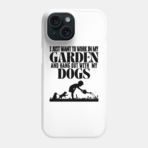 I Just Want To Work In My Garden And Hang Out with My Dogs Phone Case by Quintyne95