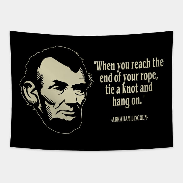 Abraham Lincoln- "End of your rope, tie a knot and hold on." - American President Quote Tapestry by IceTees