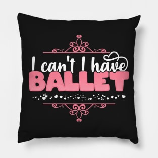 I Can't I Have Ballet - Cute Ballerina graphic Pillow