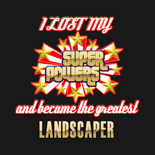 I lost my super powers and became the greatest landscaper T-Shirt