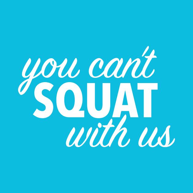 you can't squat with us (white) by nerdalrt