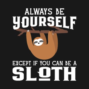 Always Be Yourself Except If You Can Be A Sloth T-Shirt