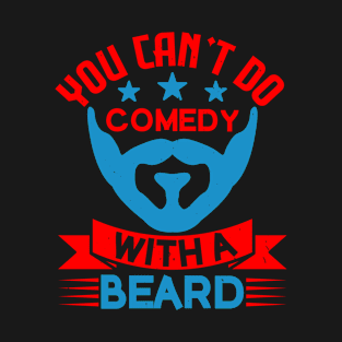 Beard Typography You Can Not Do Comedy With A Beard T-Shirt