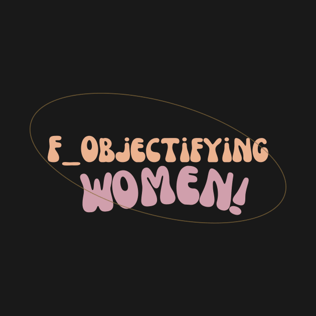 F_Objectifying Women by Deras Designs