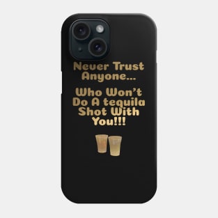 Never Trust Anyone Who Won't Do A Tequila Shot With You Phone Case