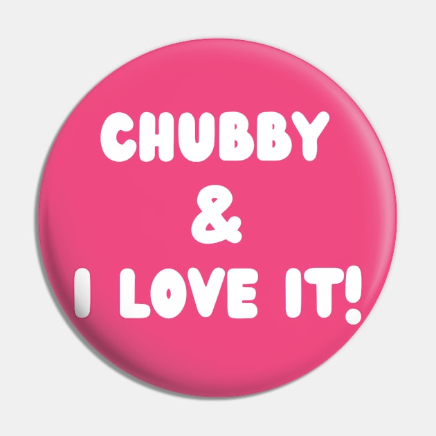 Chubby and I love it- a body positivity design Pin by C-Dogg