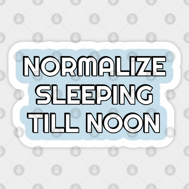 Normalize sleeping till noon - night owl humor - Not A Morning Person Funny Sayings - Sticker | TeePublic Normalize sleeping till noon - night owl humor - Not A Morning Person Funny Sayings - Sticker | TeePublic