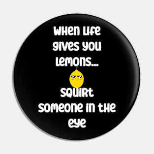 When life gives you lemons, squirt someone in eye Pin