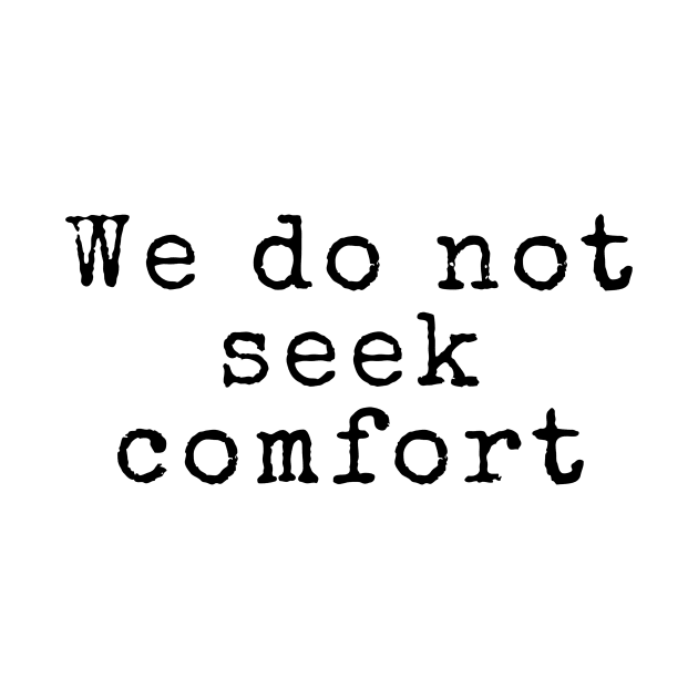 We Do Not Seek Comfort - Quotes by BloomingDiaries