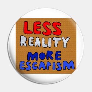 Less Reality, More Escapism Pin