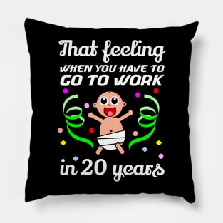 That feeling when you have to go to work in 20 years Pillow