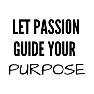 Awsome shirt, let your passion guide your purpose T-Shirt