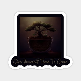 Give Yourself Time To Grow Magnet