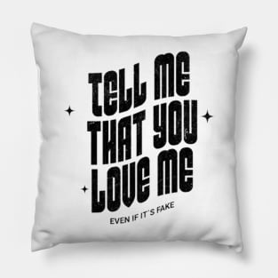 Tell me that you love me, even if it´s fake Pillow