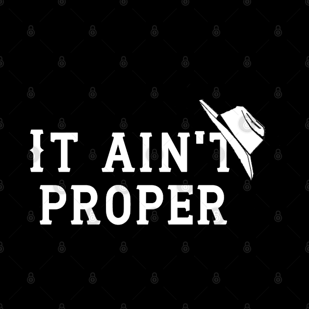 It Ain't Proper - White Letters by PurgatoryArchaeologicalSurvey