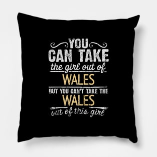 You Can Take The Girl Out Of Wales But You Cant Take The Wales Out Of The Girl - Gift for Welsh With Roots From Wales Pillow