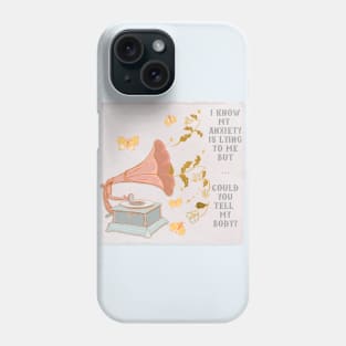 I Know My Anxiety Is Lying To Me But Could You Tell My Body Phone Case