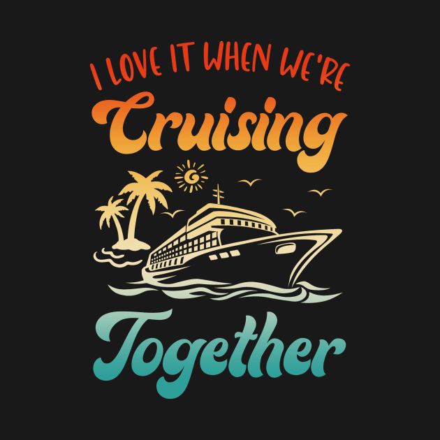 Cruise I Love It When We're Cruising Together Matching by James Green