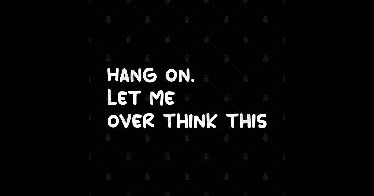 Hang On Let Me Over Think This Funny Quote Overthinking Sticker Teepublic 