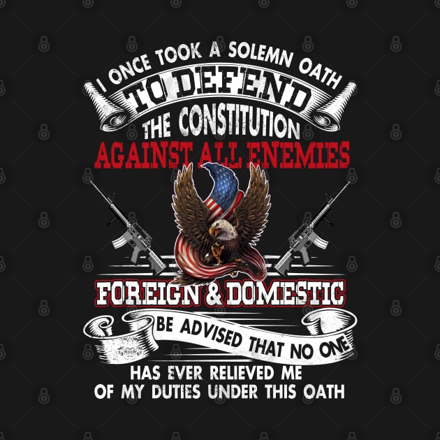 Veteran I Once Took A Solemn Oath to Defend the Constitution Against All Enemies Foreign and Domestic T Shirt USA American Patriotic by Otis Patrick