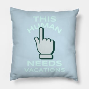 this human needs vacations Pillow