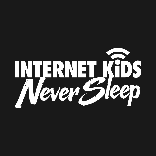 Internet Kids Never Sleep by zeeshirtsandprints