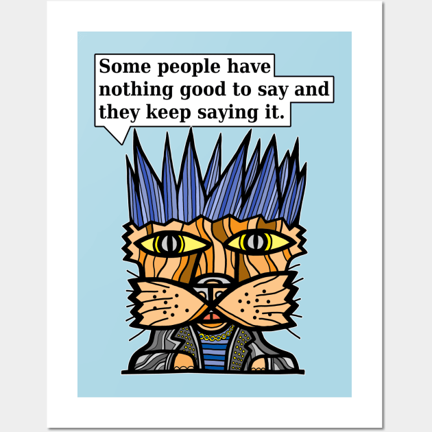 "Some people have nothing good to say and they keep saying it." Wall Art by The BuddaKats