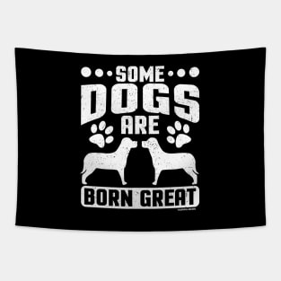 Some Dogs Are Born Great Tapestry