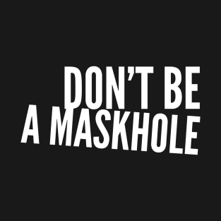 Don't be a Maskhole T-Shirt