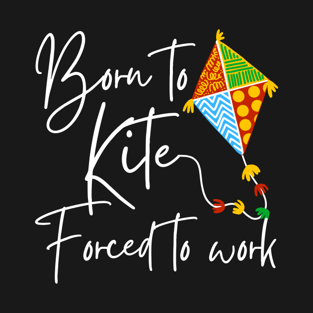 Born To Kite Forced To Work White Text Design by pingkangnade2@gmail.com