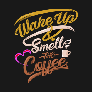 Wake-up And Smell The Coffee T-Shirt