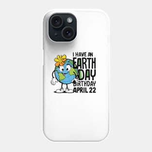 I HAVE AN EARTH DAY BIRTHDAY APRIL 22 Phone Case