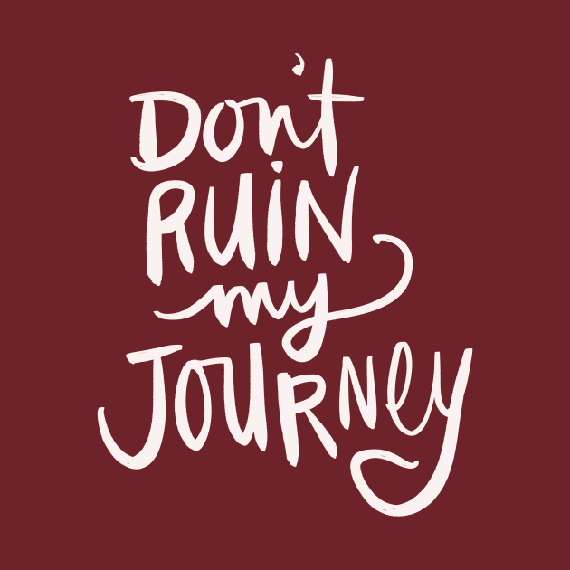 Don’t Ruin My Journey Sassy Trip Calligraphy by Tessa McSorley