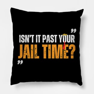 ISNT IT PAST YOUR JAILTIME TRUMP Pillow