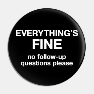 EVERYTHING'S FINE - no follow up questions please Pin