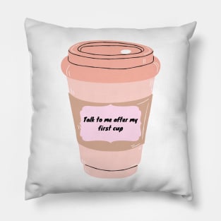 Talk to me after my first cup Pillow