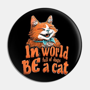 in world full of dogs be a cat Pin