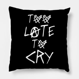 TOO LATE TO CRY Pillow