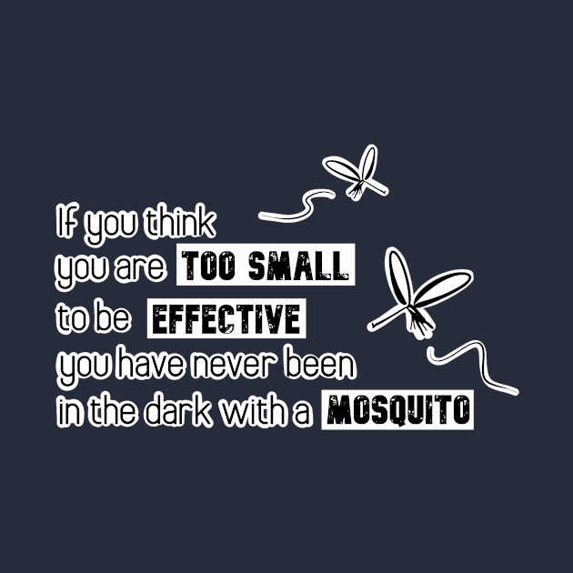 Inspirational Quotes - If you think you are too small to be effective you have never been in the dark with a mosquito by Red Fody