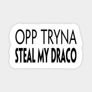 OPP TRYNA STEAL MY DRACO Magnet