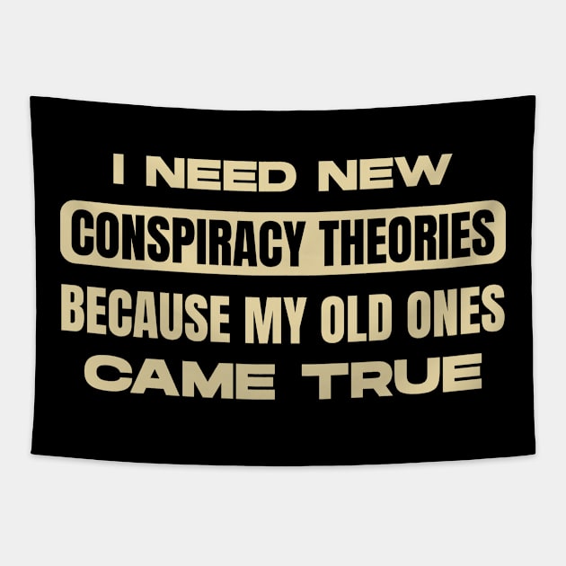 I Need New Conspiracy Theories Because All My Old Ones Came True Tapestry by totalcare