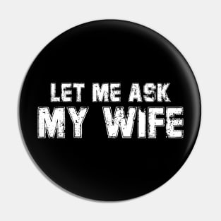 Let Me Ask My Wife Funny Husband Pin