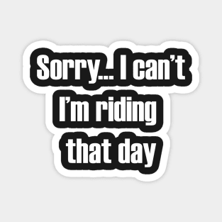 Sorry... I can't I'm Riding That Day Magnet