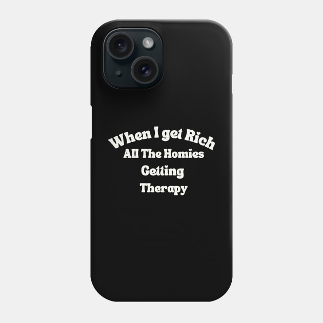 When I get Rich All The Homies Getting Therapy Phone Case by MertoVan