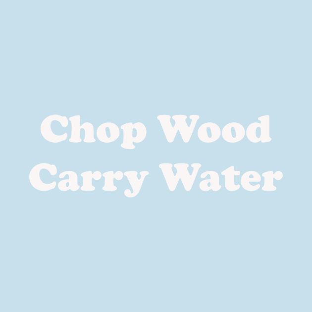 Chop Wood Carry Water by DVC