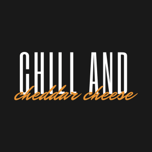 CHILL AND CHEEDAR CHEESE T-Shirt