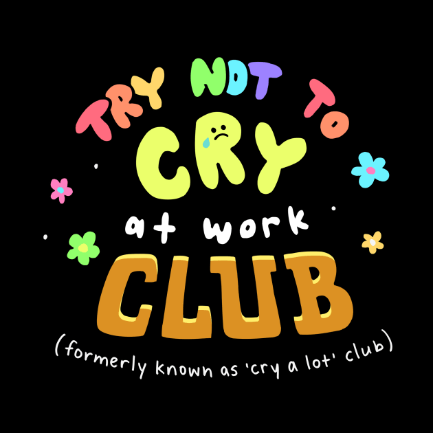 Try Not to Cry at Work Club by giraffalope