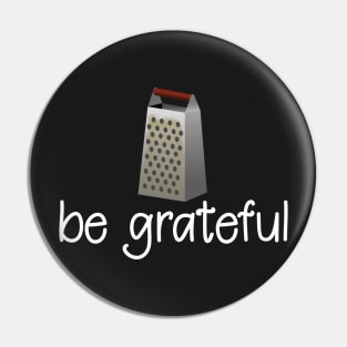 Be Grateful - Funny Inspirational T-Shirt Pin