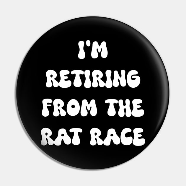 I am retiring from the rat race Pin by Spaceboyishere